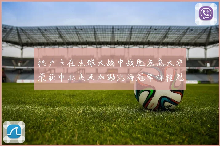 托卢卡在点球大战中战胜老虎大学荣获中北美及加勒比海冠军杯桂冠